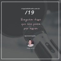 #19 – Ninguém disse que era para ser assim