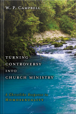 Turning Controversy Into Church Ministry: A Christlike Response To Homosexuality