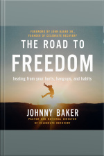 The Road To Freedom: Healing From Your Hurts, Hang-ups, And Habits