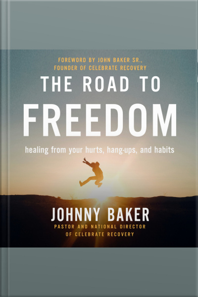 The Road To Freedom: Healing From Your Hurts, Hang-ups, And Habits