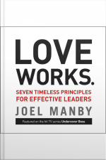 Love Works: Seven Timeless Principles For Effective Leaders