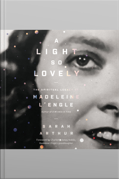 A Light So Lovely: The Spiritual Legacy Of Madeleine Lengle, Author Of A Wrinkle In Time