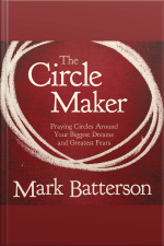 The Circle Maker: Praying Circles Around Your Biggest Dreams And Greatet Fears