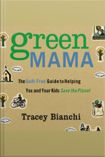 Green Mama: The Guilt-free Guide To Helping You And Your Kids Save The Planet