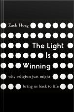 The Light Is Winning: Why Religion Just Might Bring Us Back To Life