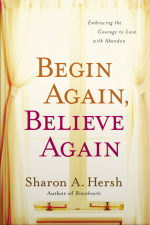 Begin Again, Believe Again: Embracing The Courage To Love With Abandon