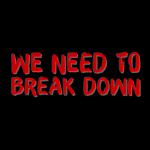 We Need To Break Down Podcast