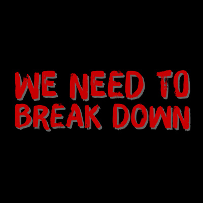 We Need To Break Down Podcast