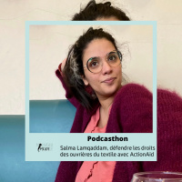 [PODCASTHON] Salma Lamqaddam, défendre les droits des ouvrières du textile avec l’ONG ActionAid France