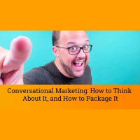 Conversational Marketing: How to Think About It, and How to Package it for...