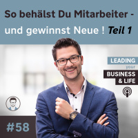 #58 So behältst Du Mitarbeiter - und gewinnst Neue! Teil 1