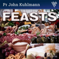 130 - Feasts - Pr John Kuhlmann (2018)
