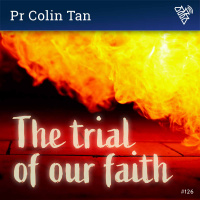 126 - The trial of our faith - Pr Colin Tan