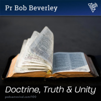 100 - Doctrine, Truth and Unity - Pr Bob Beverley (2018)