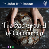 108 - The Background of Communion - Pr John Kuhlmann (2016)