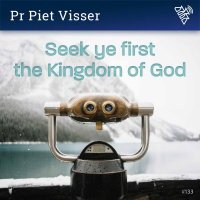 133 - Seek ye first the Kingdom of God - Pr Piet Visser (2017)