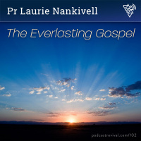 102 - The Everlasting Gospel - Pr Laurie Nankivell (2018)
