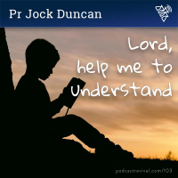 103 - Lord, help me to understand - Pr Jock Duncan (2018)