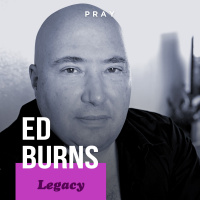 Ed Burns - Legacy - “A Humble Legacy”