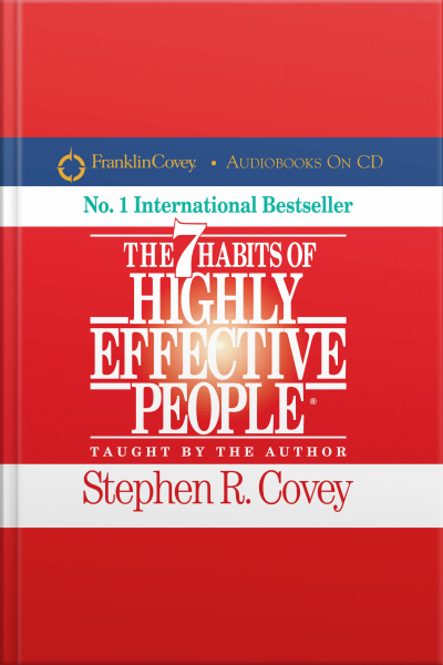 The 7 Habits Of Highly Effective People [abridged]