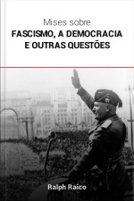 Mises sobre Fascismo, a Democracia e Outras Questões
