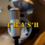 T*r*a*s*h Podcast