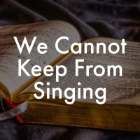 We Cannot Keep From Singing: Humanity and Creation