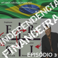 Fábio Carvalho Podcast - 3 - Independência Financeira