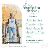 How to Use Creativity to Find Hope  Healing After Loss with Roxanne Glaser