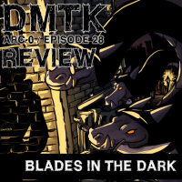 Arc 0 / Episode 028 - Blades in the Dark - Review