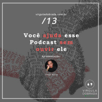 #13 – Você Ajuda Esse Podcast Sem Ouvir Ele