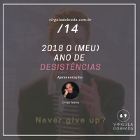 #14 – 2018 o (Meu) Ano de Desistências