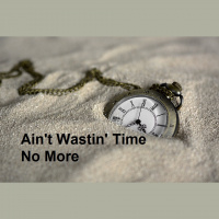 AIN’T WASTIN’ TIME NO MORE