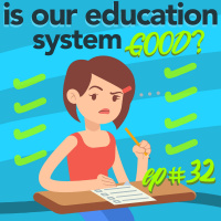 #32 Is our Education system GOOD?