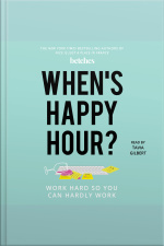 Whens Happy Hour?: Work Hard So You Can Hardly Work