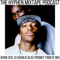 The Hyphen Mixtape Podcast – Show #25: DJ Charlie Blac Prodigy Tribute Mix