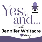 Yes, And... With Jennifer Whitacre