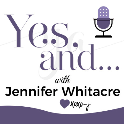 Yes, And... With Jennifer Whitacre
