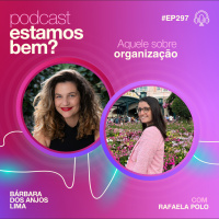 #297 - Aquele sobre organização (com Rafaela Polo)