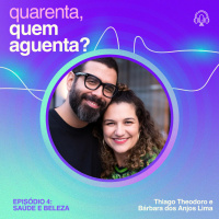 #276 - Quarenta, quem aguenta? #4: Saúde e beleza