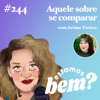 #244 - Aquele sobre se comparar (com Ariane Freitas)
