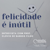 S4 #01 - Felicidade é inútil - entrevista com Prof. Clóvis de Barros Filho