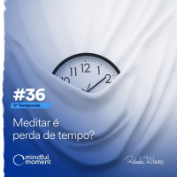 S3 E36 - Meditar é perda de tempo?