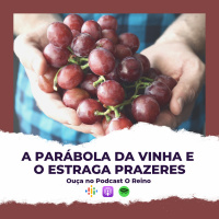 EP74 - A parábola da vinha e o estraga prazeres