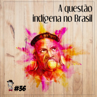 A questão do indígena no Brasil - Programa n.36
