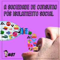 A sociedade de consumo pós isolamento social - Programa n.87
