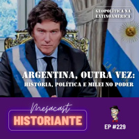 Argentina, outra vez: história, política e Milei no poder #229