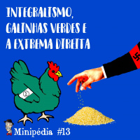 Minipédia - Integralismo, galinhas verdes e a extrema direita