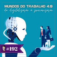 Mundos do trabalho 4.0: da digitalização à precarização - Programa n.192