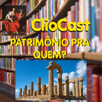 ClioCast #024: Patrimônio Pra Quem?